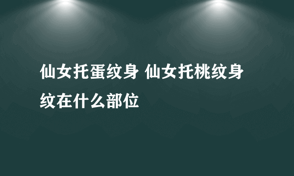 仙女托蛋纹身 仙女托桃纹身纹在什么部位