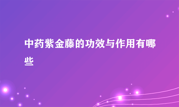 中药紫金藤的功效与作用有哪些