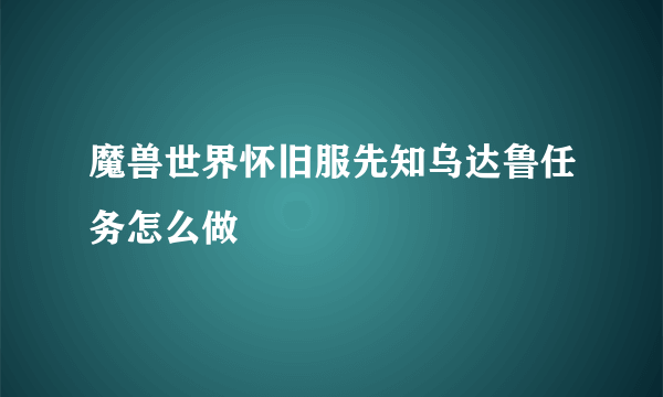 魔兽世界怀旧服先知乌达鲁任务怎么做