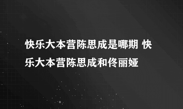 快乐大本营陈思成是哪期 快乐大本营陈思成和佟丽娅