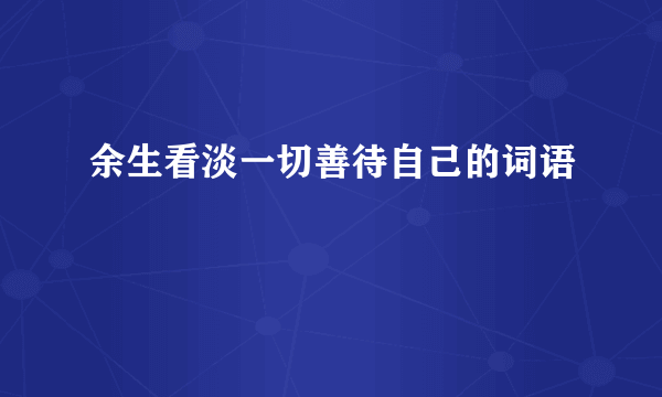 余生看淡一切善待自己的词语