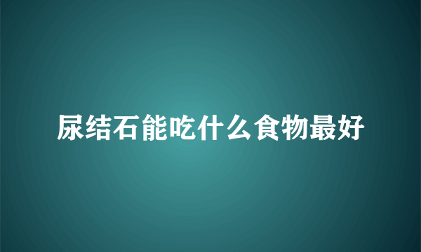 尿结石能吃什么食物最好