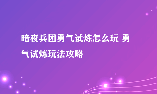 暗夜兵团勇气试炼怎么玩 勇气试炼玩法攻略