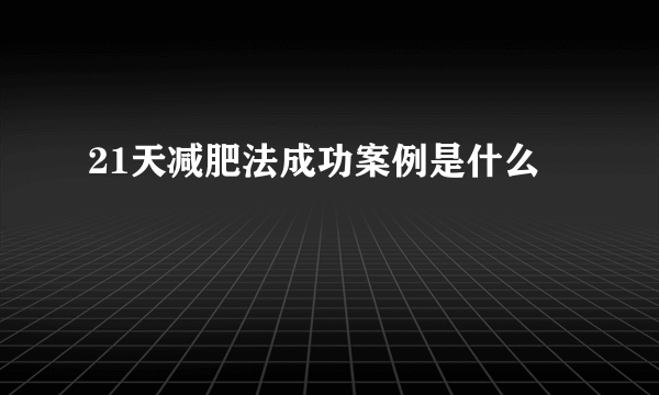 21天减肥法成功案例是什么