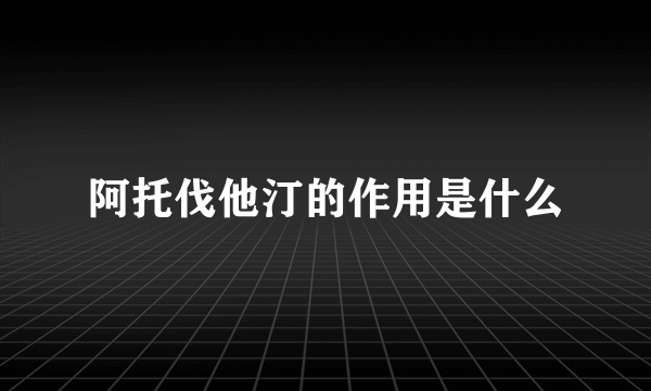 阿托伐他汀的作用是什么