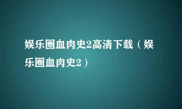 娱乐圈血肉史2高清下载（娱乐圈血肉史2）