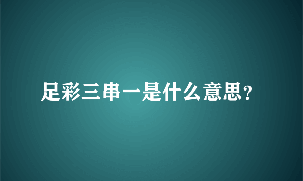 足彩三串一是什么意思？