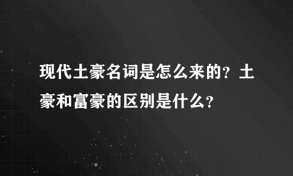 现代土豪名词是怎么来的？土豪和富豪的区别是什么？