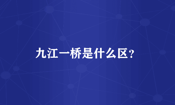 九江一桥是什么区？