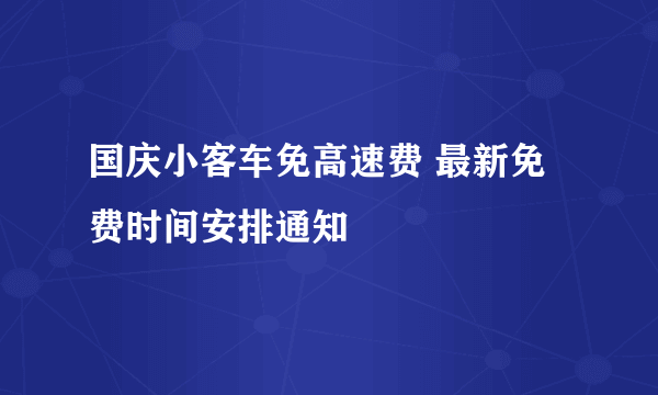 国庆小客车免高速费 最新免费时间安排通知