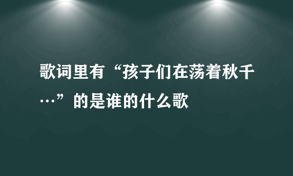 歌词里有“孩子们在荡着秋千…”的是谁的什么歌