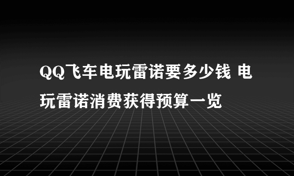 QQ飞车电玩雷诺要多少钱 电玩雷诺消费获得预算一览