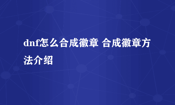 dnf怎么合成徽章 合成徽章方法介绍