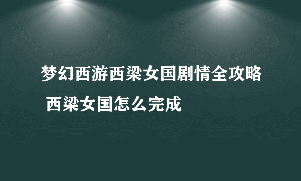 梦幻西游西梁女国剧情全攻略 西梁女国怎么完成