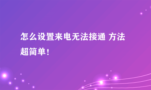 怎么设置来电无法接通 方法超简单！