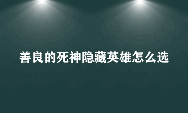 善良的死神隐藏英雄怎么选