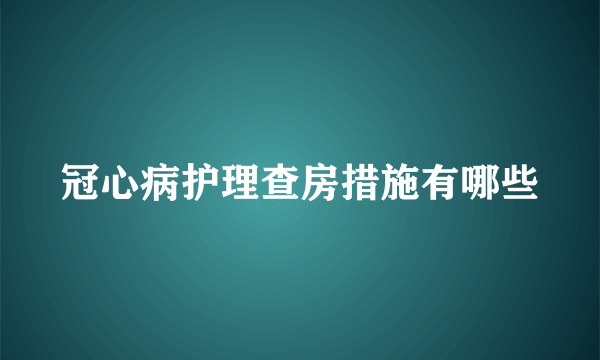 冠心病护理查房措施有哪些