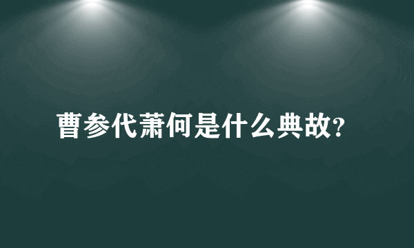 曹参代萧何是什么典故？