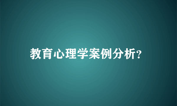 教育心理学案例分析？