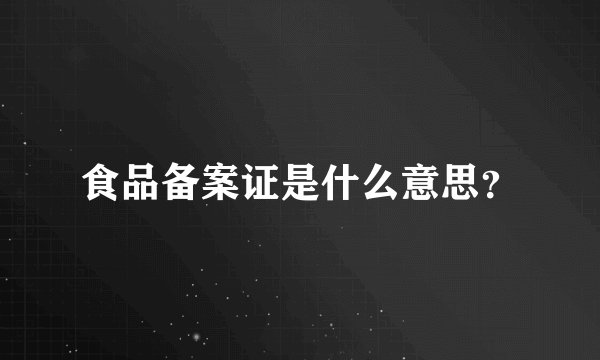 食品备案证是什么意思？