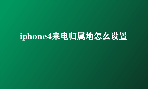 iphone4来电归属地怎么设置