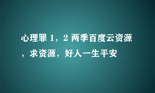 心理罪 1，2 两季百度云资源，求资源，好人一生平安