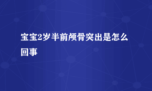 宝宝2岁半前颅骨突出是怎么回事