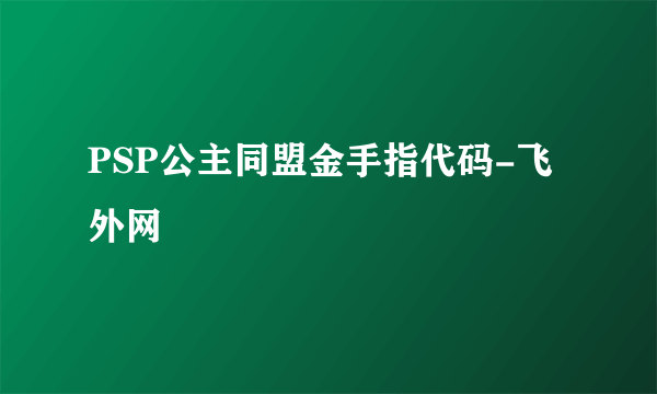 PSP公主同盟金手指代码-飞外网