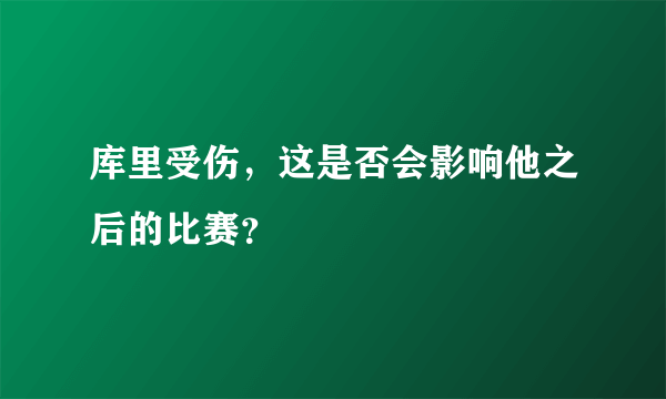 库里受伤，这是否会影响他之后的比赛？