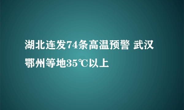 湖北连发74条高温预警 武汉鄂州等地35℃以上