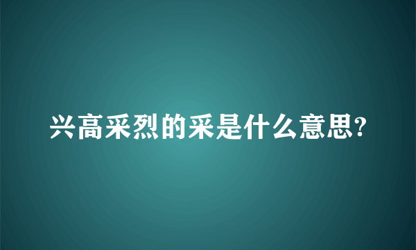 兴高采烈的采是什么意思?