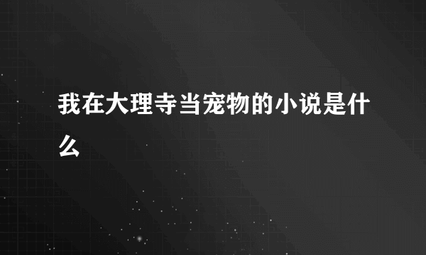 我在大理寺当宠物的小说是什么