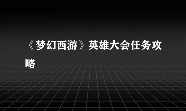 《梦幻西游》英雄大会任务攻略