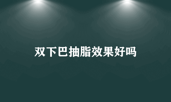 双下巴抽脂效果好吗