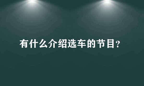 有什么介绍选车的节目？