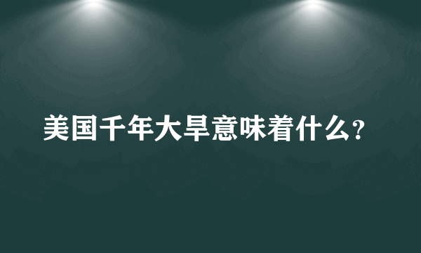 美国千年大旱意味着什么？