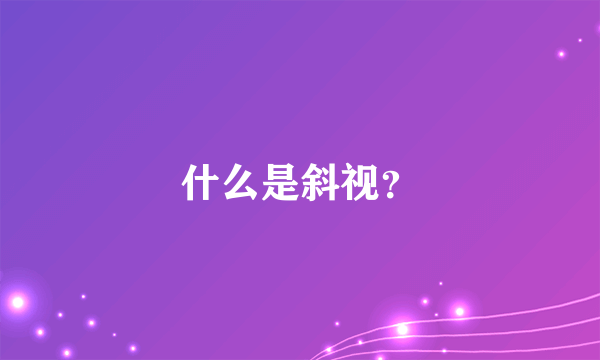 什么是斜视？