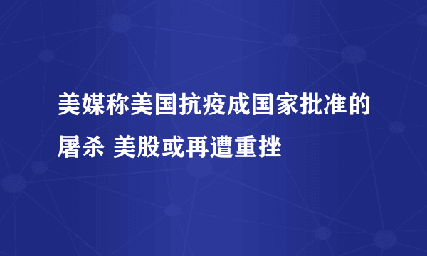 美媒称美国抗疫成国家批准的屠杀 美股或再遭重挫