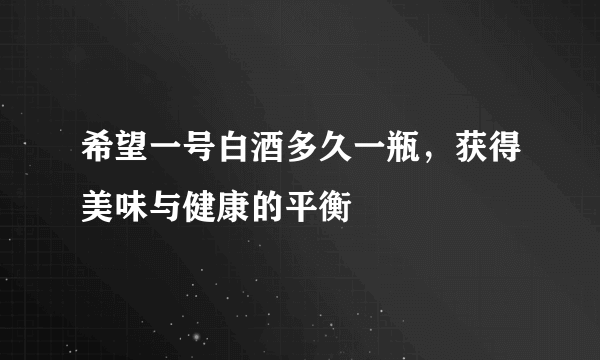 希望一号白酒多久一瓶，获得美味与健康的平衡