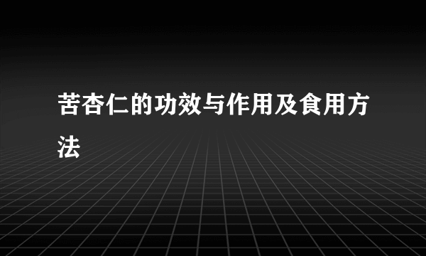 苦杏仁的功效与作用及食用方法