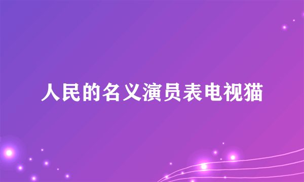 人民的名义演员表电视猫