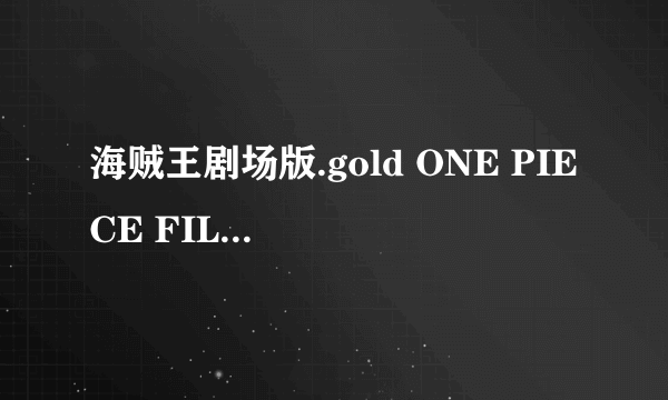 海贼王剧场版.gold ONE PIECE FILM GOLD下载