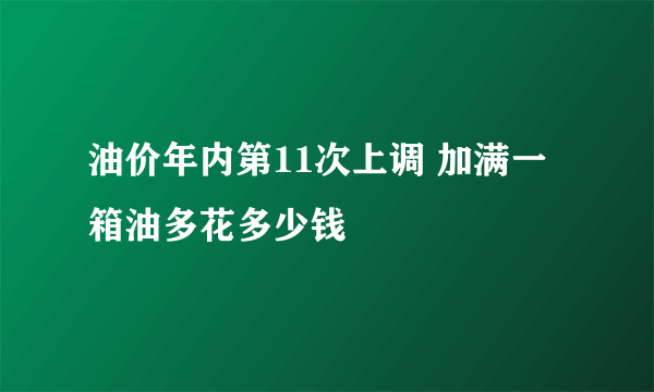 油价年内第11次上调 加满一箱油多花多少钱