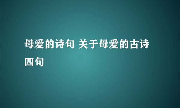 母爱的诗句 关于母爱的古诗四句