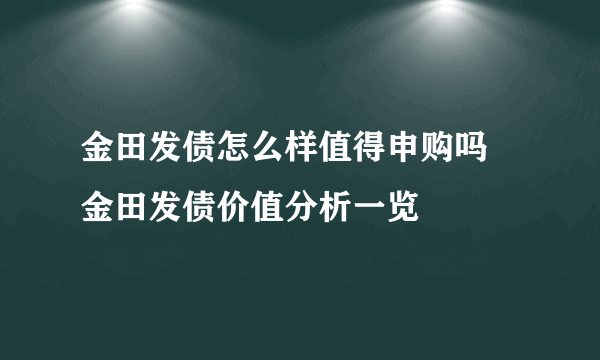 金田发债怎么样值得申购吗 金田发债价值分析一览