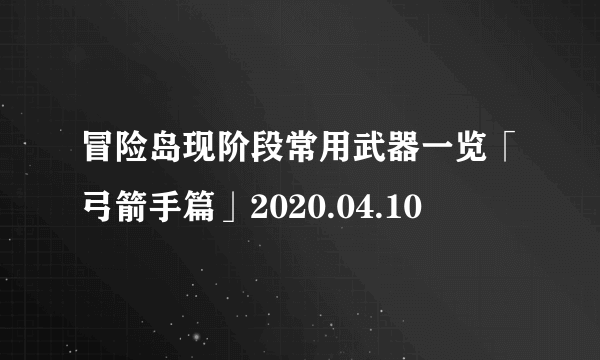 冒险岛现阶段常用武器一览「弓箭手篇」2020.04.10