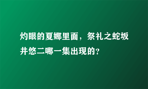 灼眼的夏娜里面，祭礼之蛇坂井悠二哪一集出现的？