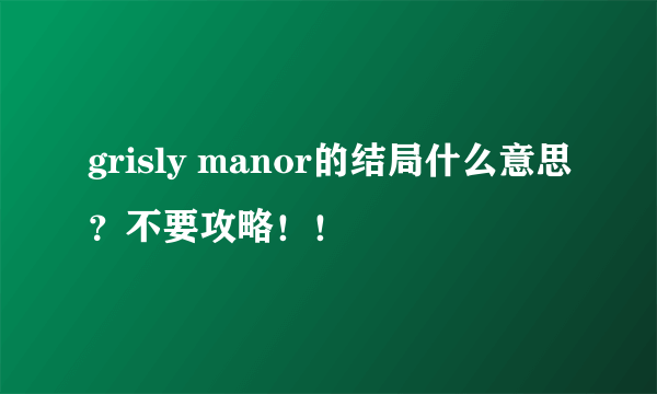 grisly manor的结局什么意思？不要攻略！！