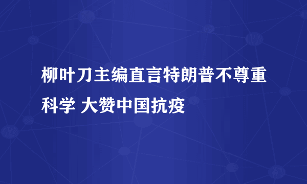 柳叶刀主编直言特朗普不尊重科学 大赞中国抗疫