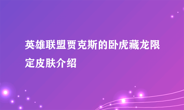 英雄联盟贾克斯的卧虎藏龙限定皮肤介绍